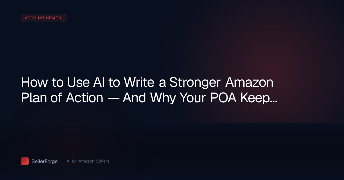 How to Use AI to Write a Stronger Amazon Plan of Action — And Why Your POA Keeps Getting Rejected