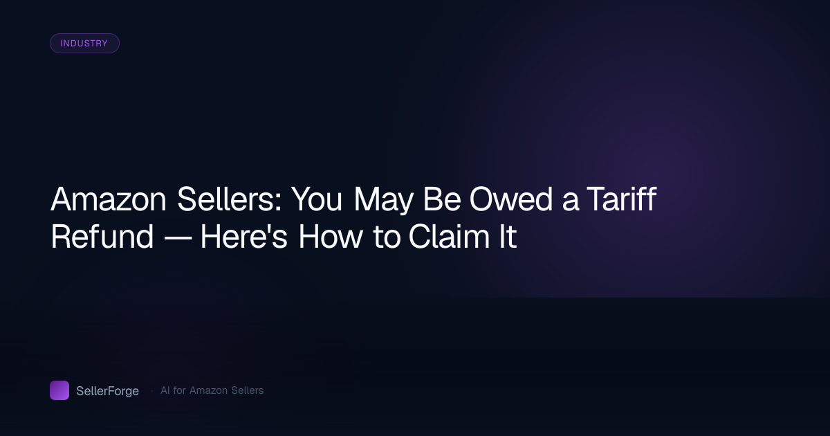 Amazon Sellers: You May Be Owed a Tariff Refund — Here's How to Claim It